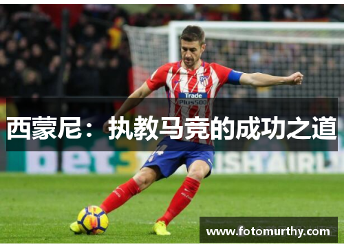西蒙尼：执教马竞的成功之道