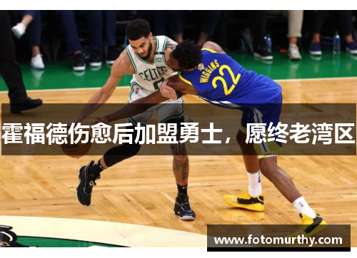 霍福德伤愈后加盟勇士，愿终老湾区